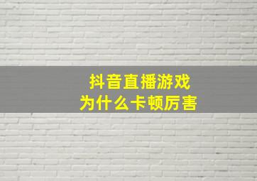 抖音直播游戏为什么卡顿厉害