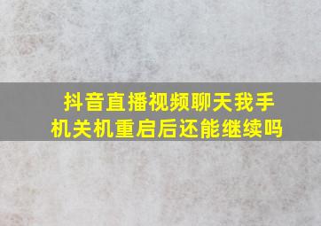 抖音直播视频聊天我手机关机重启后还能继续吗