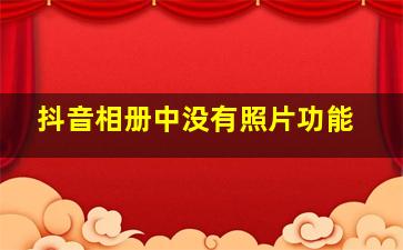 抖音相册中没有照片功能