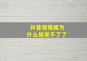 抖音短视频为什么转发不了了