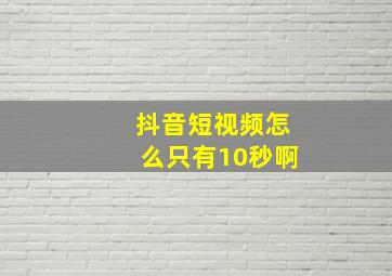 抖音短视频怎么只有10秒啊