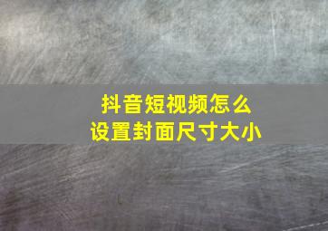 抖音短视频怎么设置封面尺寸大小