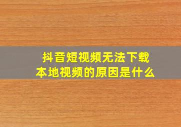 抖音短视频无法下载本地视频的原因是什么