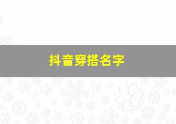 抖音穿搭名字