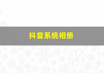 抖音系统相册