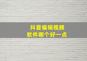 抖音编辑视频软件哪个好一点