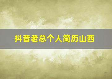 抖音老总个人简历山西