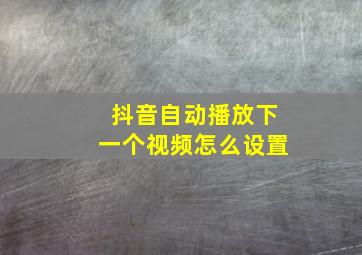 抖音自动播放下一个视频怎么设置