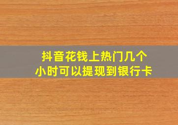 抖音花钱上热门几个小时可以提现到银行卡