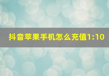 抖音苹果手机怎么充值1:10