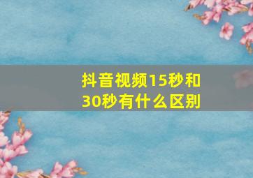 抖音视频15秒和30秒有什么区别