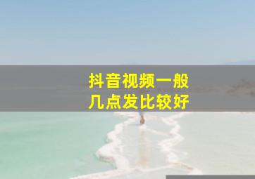 抖音视频一般几点发比较好