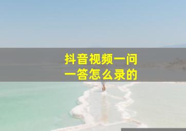 抖音视频一问一答怎么录的