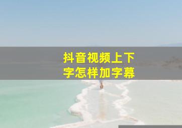 抖音视频上下字怎样加字幕