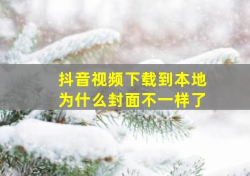 抖音视频下载到本地为什么封面不一样了