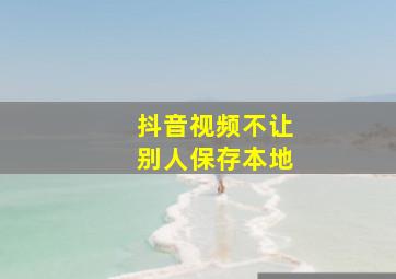 抖音视频不让别人保存本地