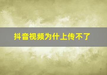 抖音视频为什上传不了