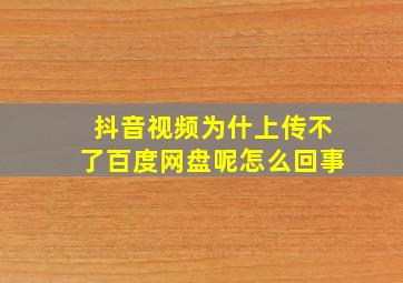 抖音视频为什上传不了百度网盘呢怎么回事