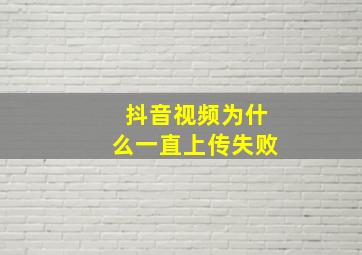 抖音视频为什么一直上传失败