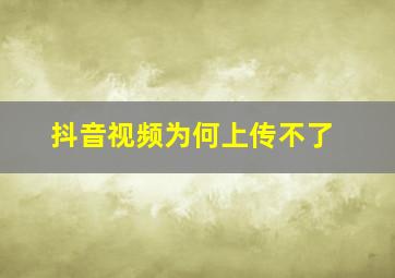 抖音视频为何上传不了