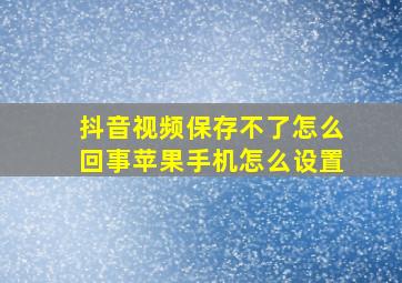 抖音视频保存不了怎么回事苹果手机怎么设置