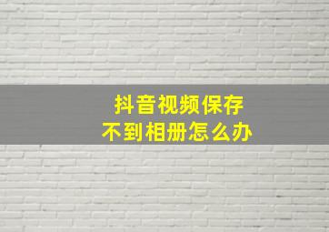 抖音视频保存不到相册怎么办