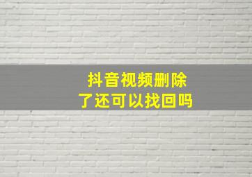 抖音视频删除了还可以找回吗