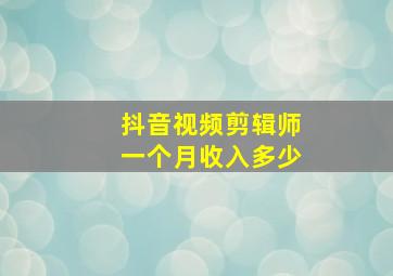 抖音视频剪辑师一个月收入多少