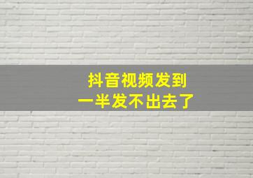 抖音视频发到一半发不出去了