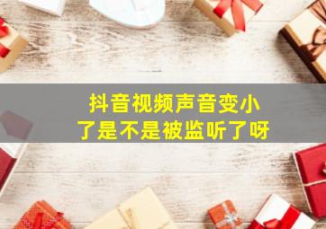 抖音视频声音变小了是不是被监听了呀