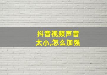 抖音视频声音太小,怎么加强