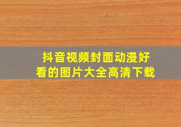 抖音视频封面动漫好看的图片大全高清下载