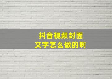 抖音视频封面文字怎么做的啊