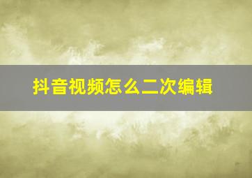 抖音视频怎么二次编辑