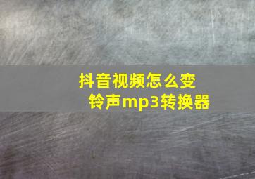 抖音视频怎么变铃声mp3转换器