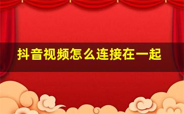 抖音视频怎么连接在一起