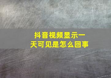 抖音视频显示一天可见是怎么回事