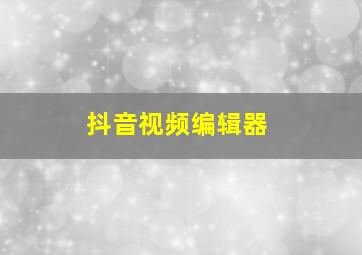 抖音视频编辑器