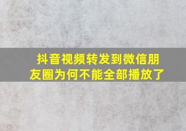 抖音视频转发到微信朋友圈为何不能全部播放了