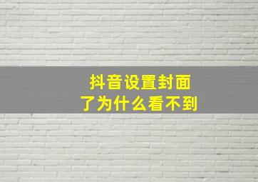 抖音设置封面了为什么看不到