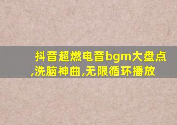 抖音超燃电音bgm大盘点,洗脑神曲,无限循环播放