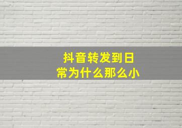 抖音转发到日常为什么那么小