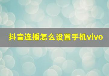 抖音连播怎么设置手机vivo