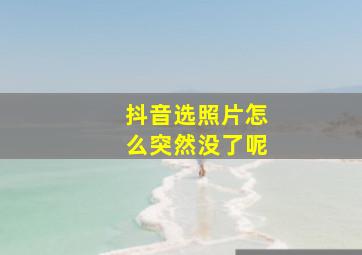 抖音选照片怎么突然没了呢