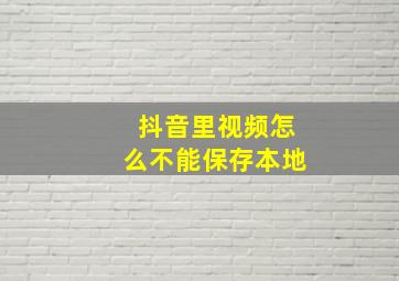 抖音里视频怎么不能保存本地