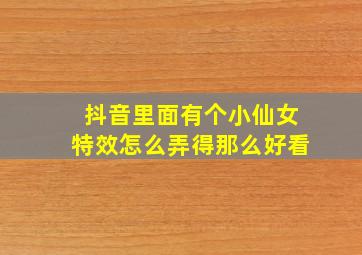 抖音里面有个小仙女特效怎么弄得那么好看