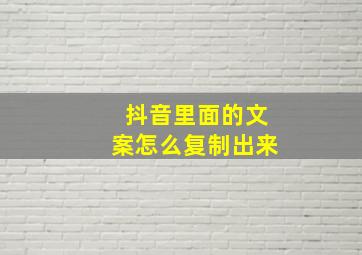 抖音里面的文案怎么复制出来