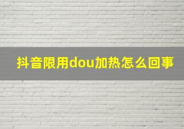 抖音限用dou加热怎么回事