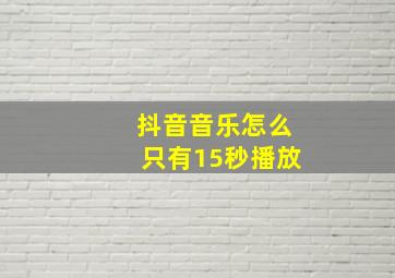 抖音音乐怎么只有15秒播放