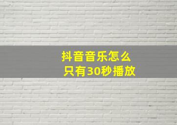 抖音音乐怎么只有30秒播放